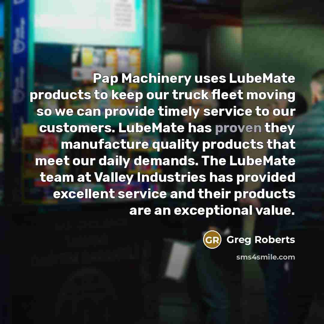 “Pap Machinery uses LubeMate products to keep our truck fleet…” quote by Greg Roberts