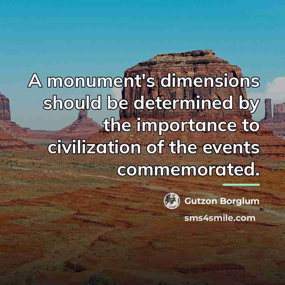 “A monument's dimensions should be determined by the importance to…” quote by Gutzon Borglum