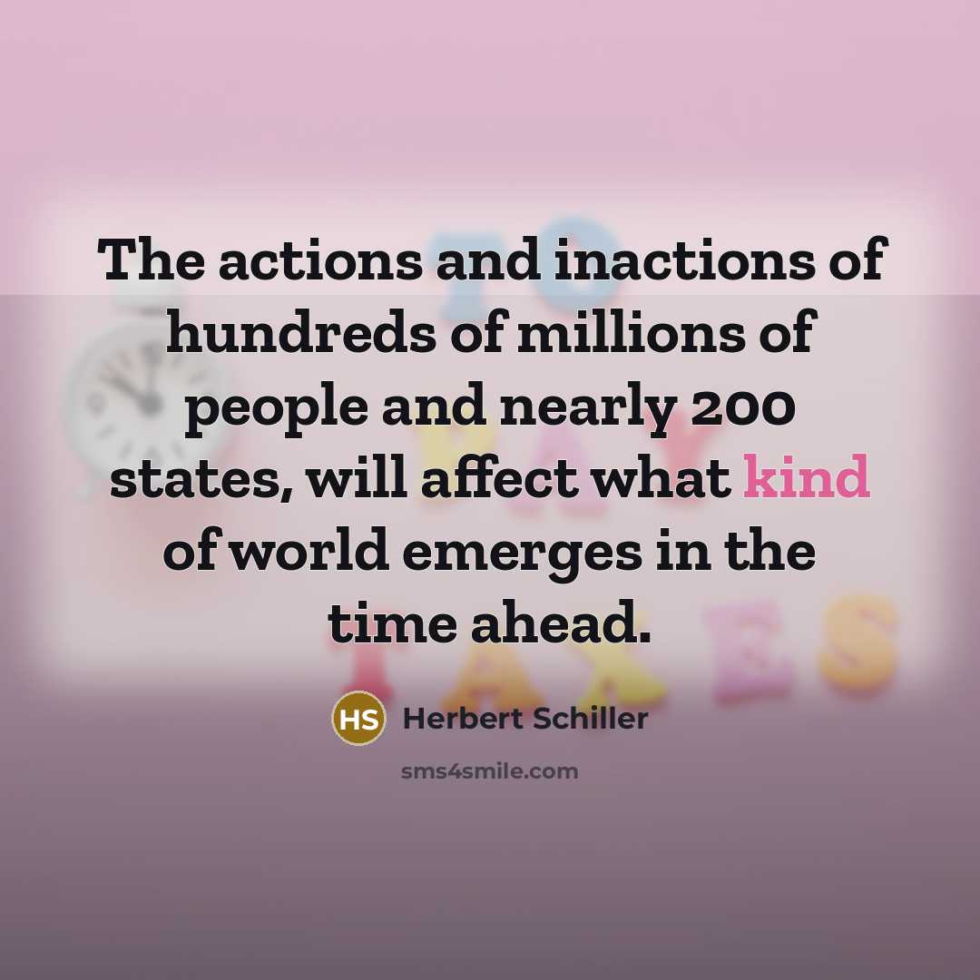 “The actions and inactions of hundreds of millions of people…” quote by Herbert Schiller