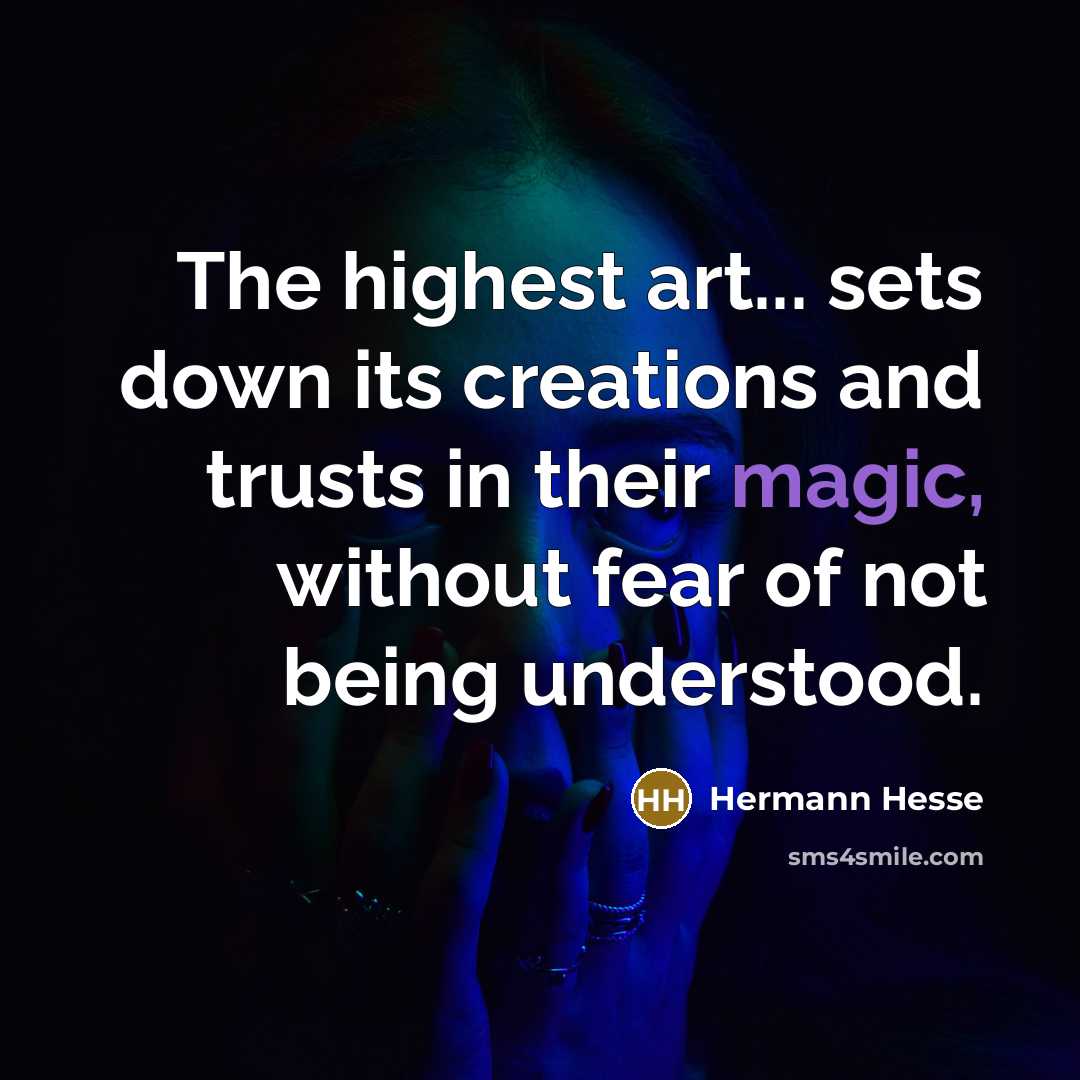 “The highest art... sets down its creations and trusts in…” quote by Hermann Hesse