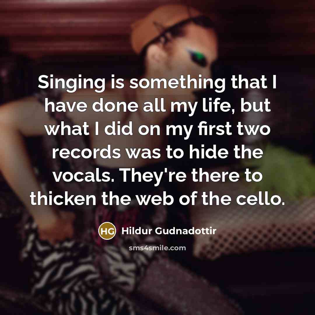 “Singing is something that I have done all my life,…” quote by Hildur Gudnadottir