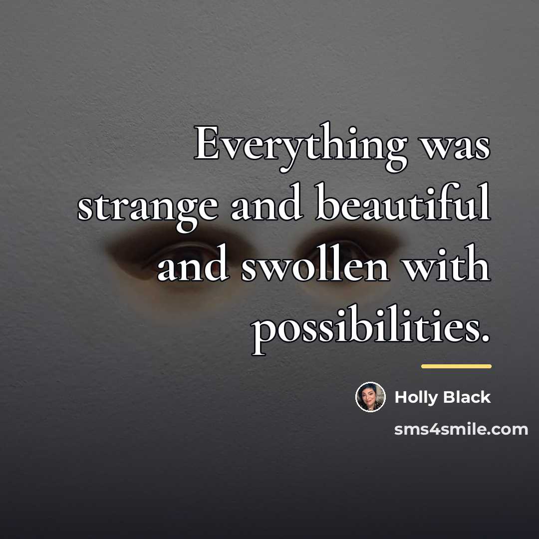 “Everything was strange and beautiful and swollen with possibilities.…” quote by Holly Black