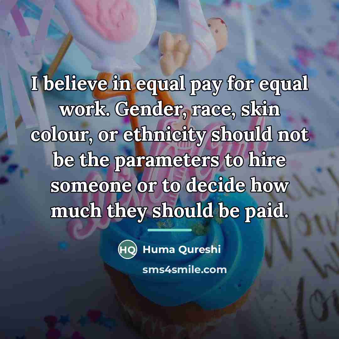 “I believe in equal pay for equal work. Gender, race,…” quote by Huma Qureshi