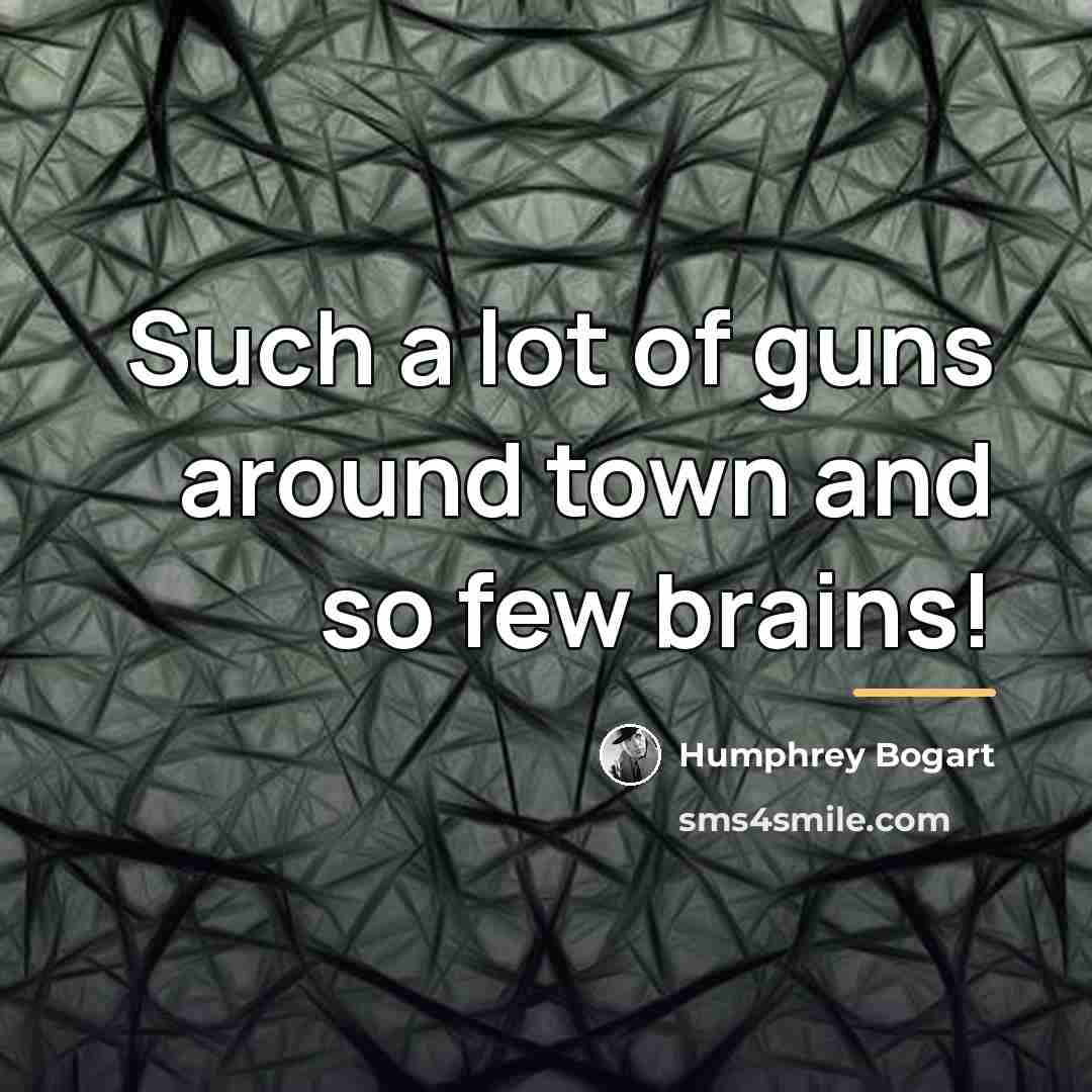 “Such a lot of guns around town and so few…” quote by Humphrey Bogart