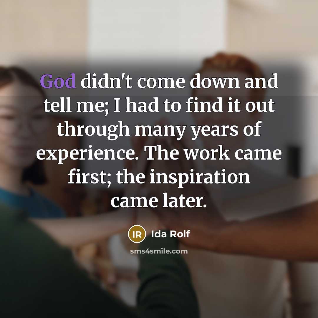 “God didn't come down and tell me; I had to…” quote by Ida Rolf
