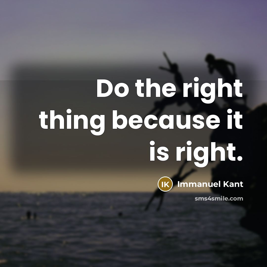 “Do the right thing because it is right.…” quote by Immanuel Kant