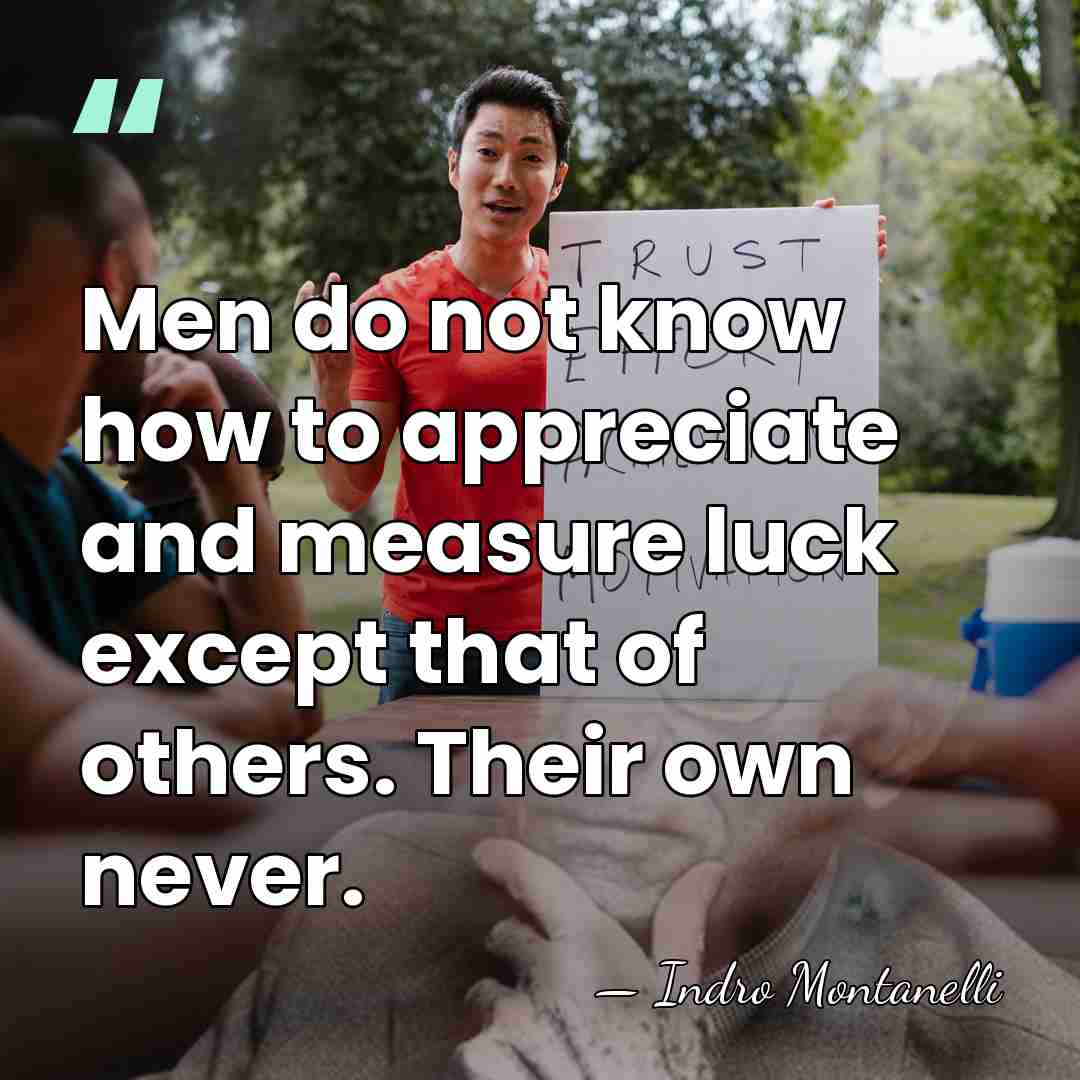 Men do not know how to appreciate and measure luck except that&hellip; - Indro Montanelli