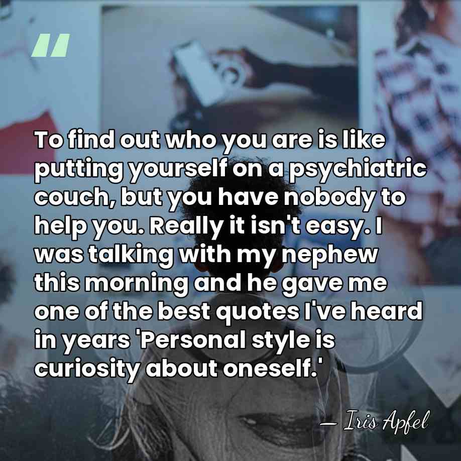 To find out who you are is like putting yourself on a&hellip; - Iris Apfel