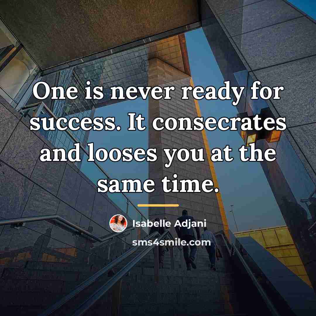 “One is never ready for success. It consecrates and looses…” quote by Isabelle Adjani