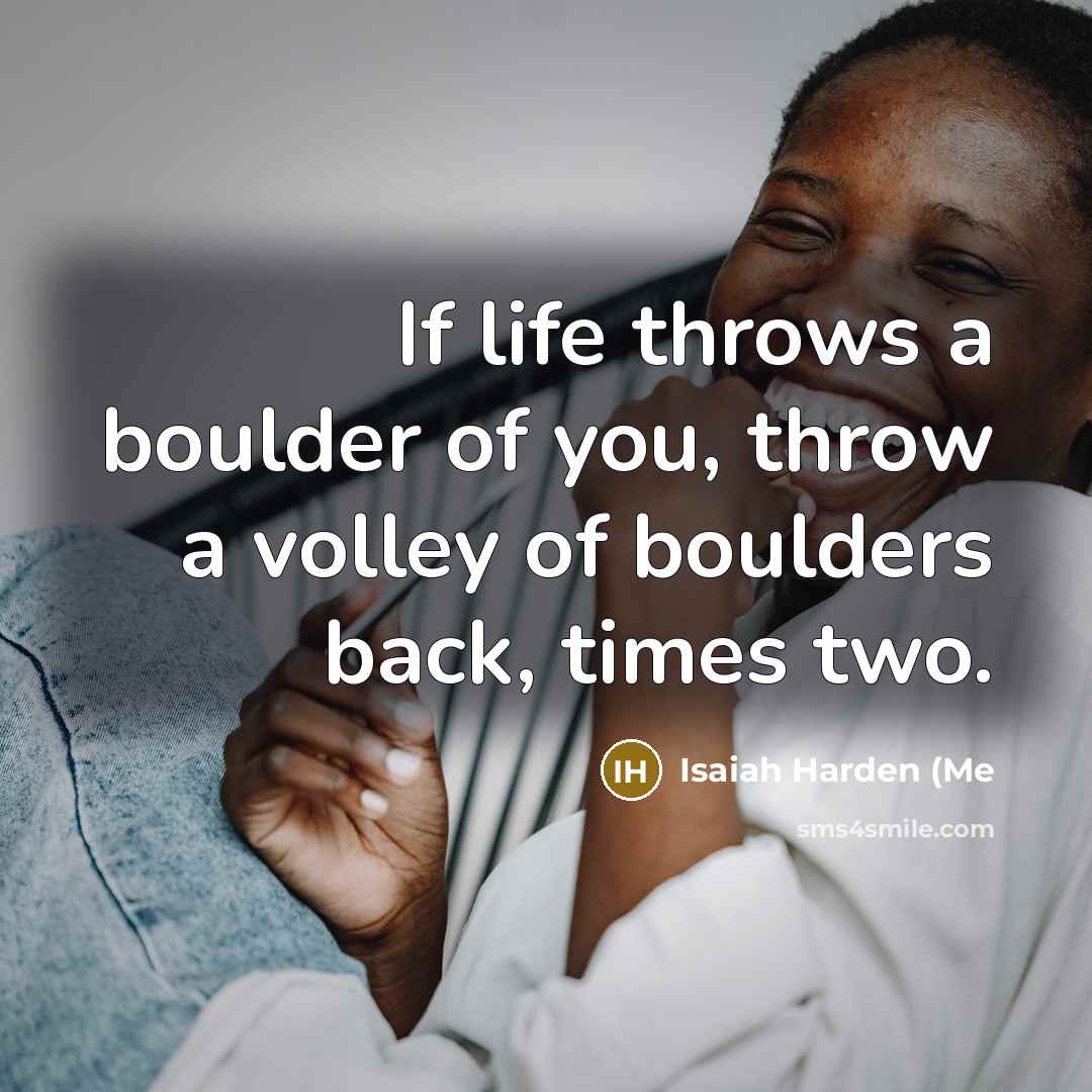 “If life throws a boulder of you, throw a volley…” quote by Isaiah Harden (Me