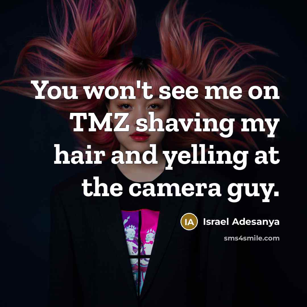 “You won't see me on TMZ shaving my hair and…” quote by Israel Adesanya