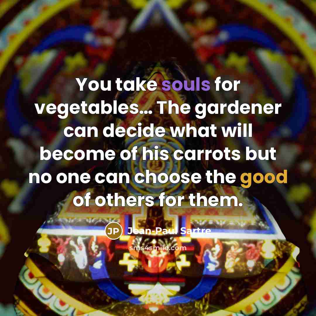 “You take souls for vegetables.... The gardener can decide what…” quote by Jean-Paul Sartre