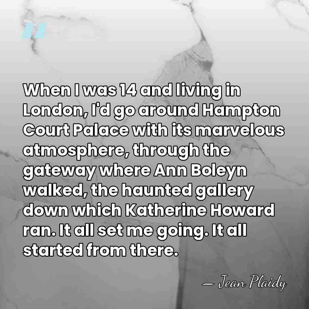 When I was 14 and living in London, I'd go around Hampton&hellip; - Jean Plaidy