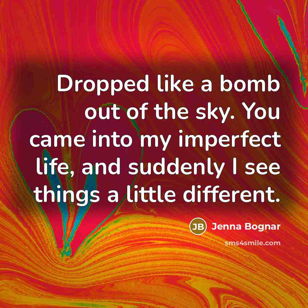 “Dropped like a bomb out of the sky. You came…” quote by Jenna Bognar