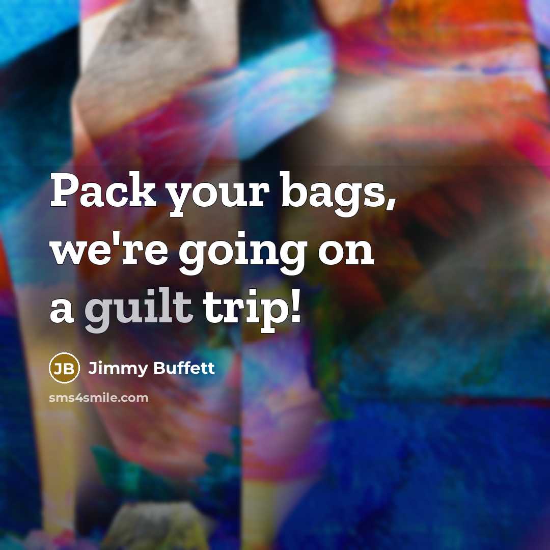 “Pack your bags, we're going on a guilt trip!…” quote by Jimmy Buffett