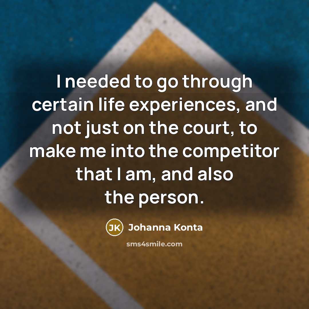 “I needed to go through certain life experiences, and not…” quote by Johanna Konta