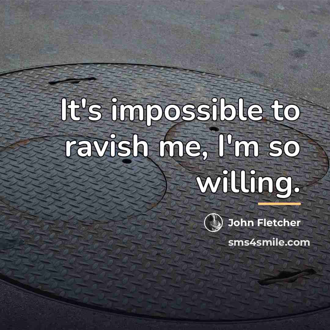 “It's impossible to ravish me, I'm so willing.…” quote by John Fletcher