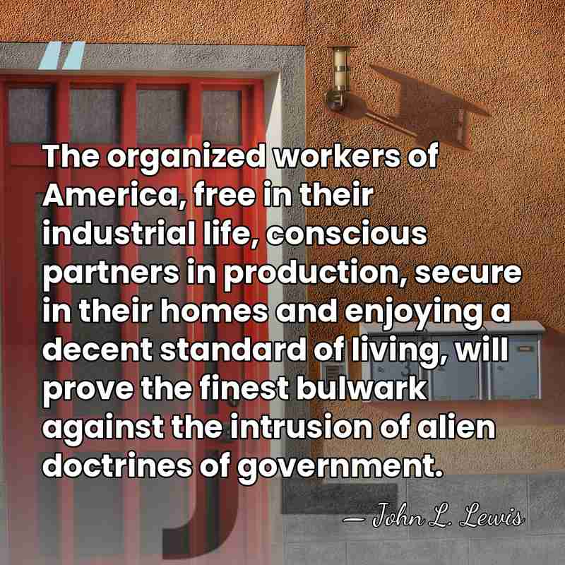 The organized workers of America, free in their industrial life, conscious partners&hellip; - John L. Lewis