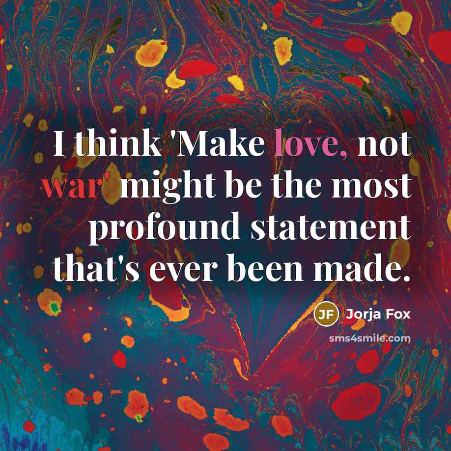 “I think 'Make love, not war' might be the most…” quote by Jorja Fox