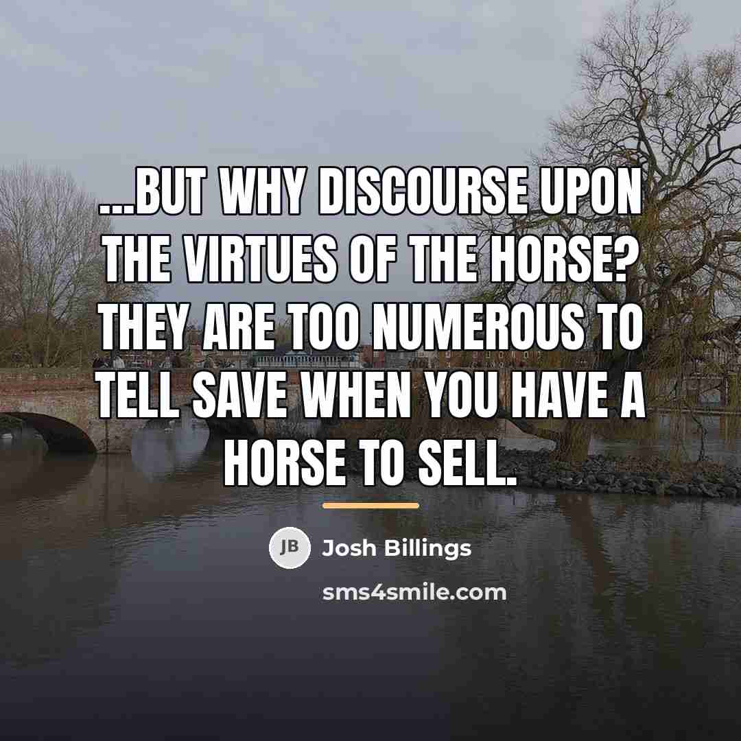 “...But why discourse Upon the Virtues of the Horse? They…” quote by Josh Billings