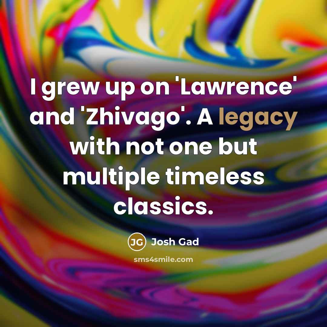 “I grew up on 'Lawrence' and 'Zhivago'. A legacy with…” quote by Josh Gad