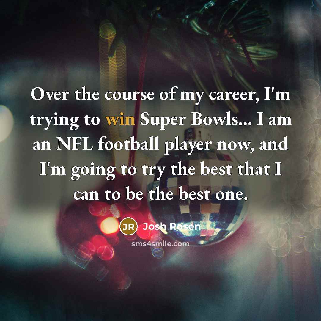 “Over the course of my career, I'm trying to win…” quote by Josh Rosen