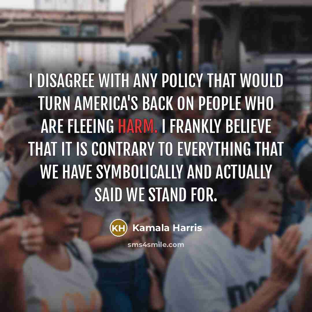 “I disagree with any policy that would turn America's back…” quote by Kamala Harris