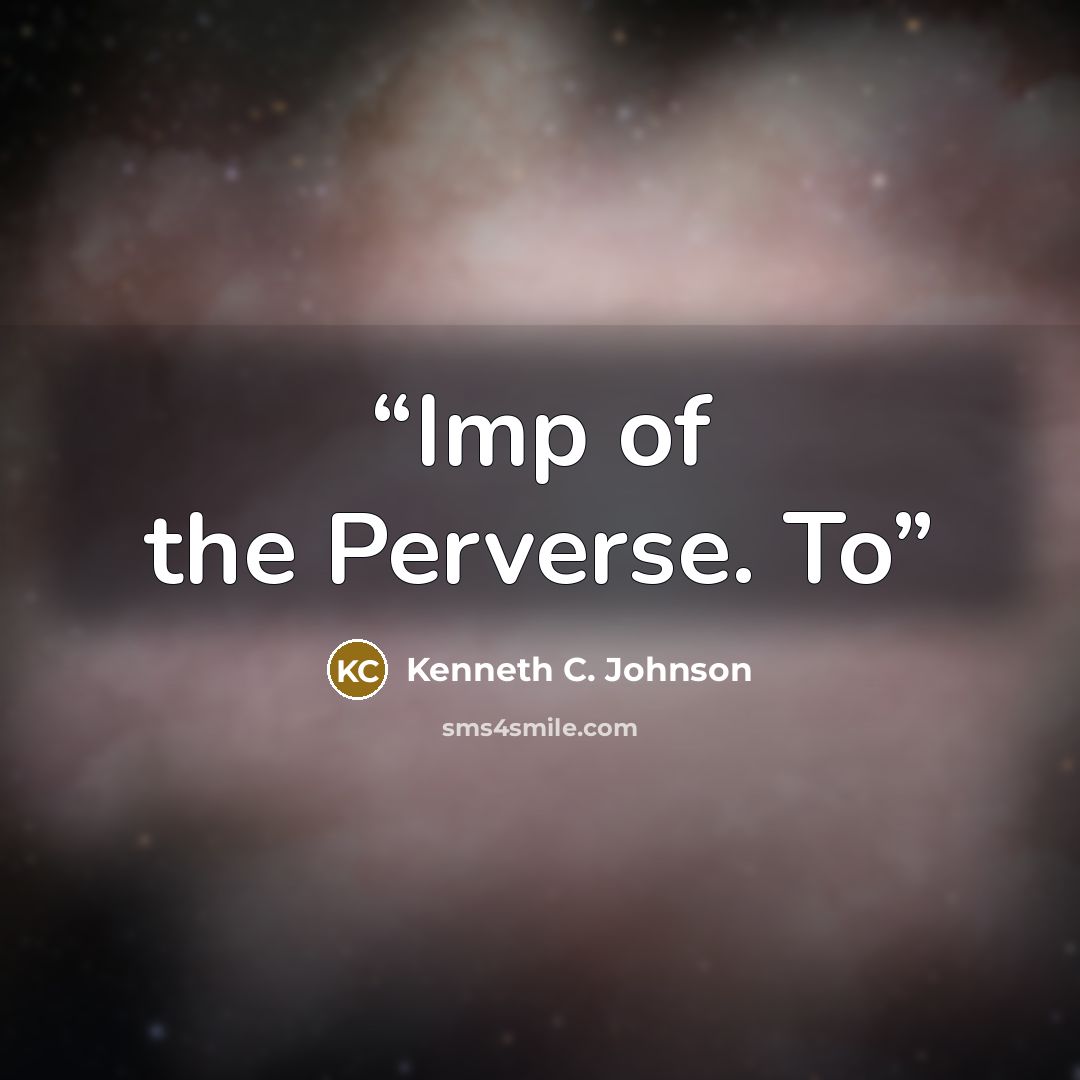 “Imp of the Perverse. To” quote by Kenneth C. Johnson