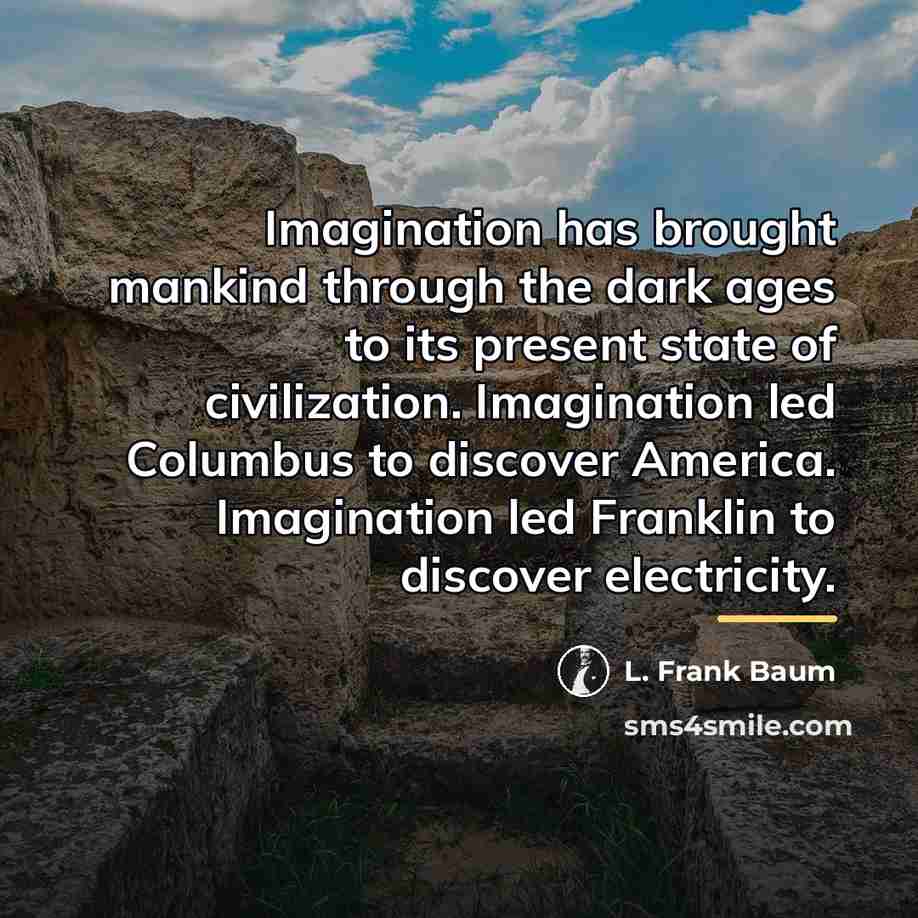 “Imagination has brought mankind through the dark ages to its…” quote by L. Frank Baum