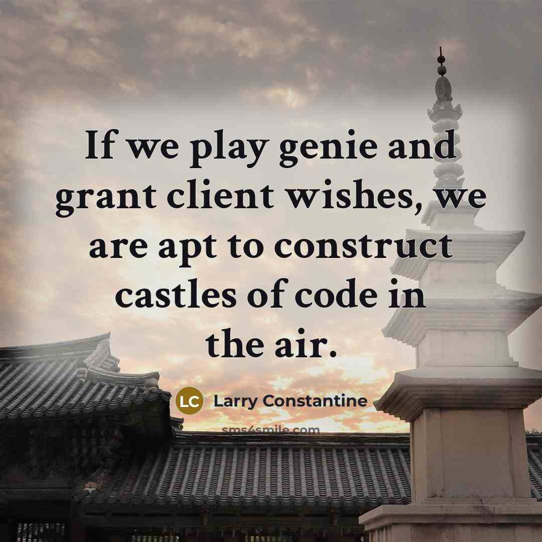 “If we play genie and grant client wishes, we are…” quote by Larry Constantine