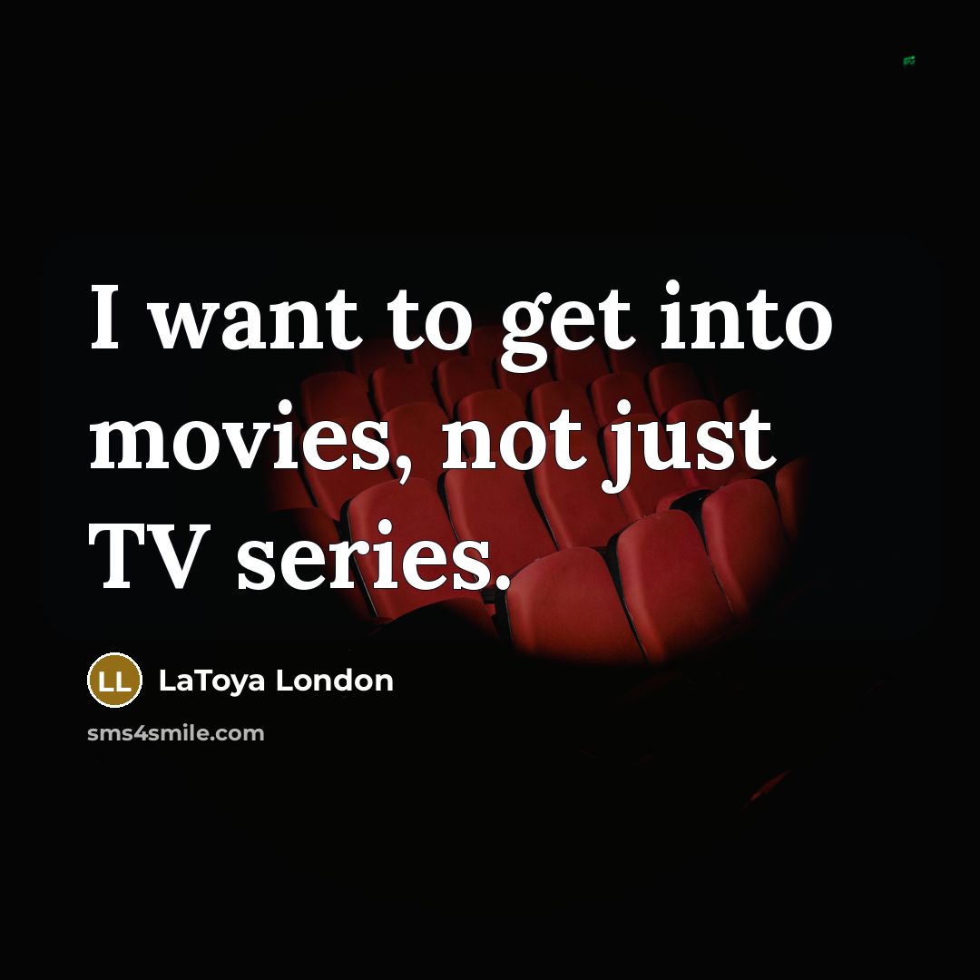 “I want to get into movies, not just TV series.…” quote by LaToya London