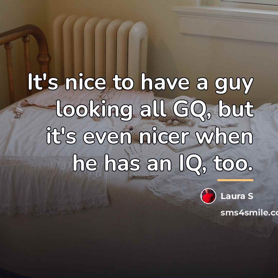 “It's nice to have a guy looking all GQ, but…” quote by Laura S