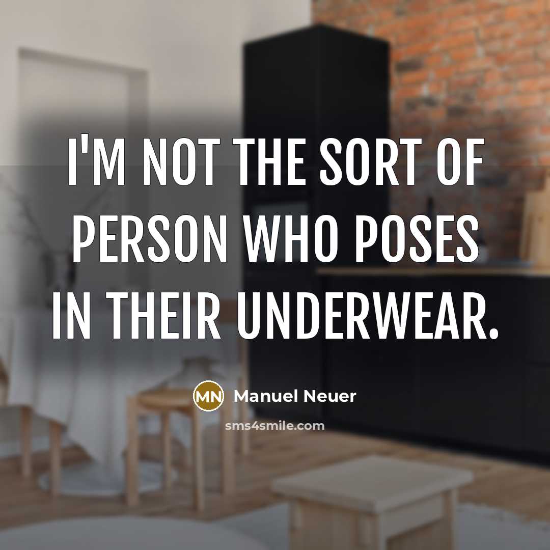 “I'm not the sort of person who poses in their…” quote by Manuel Neuer
