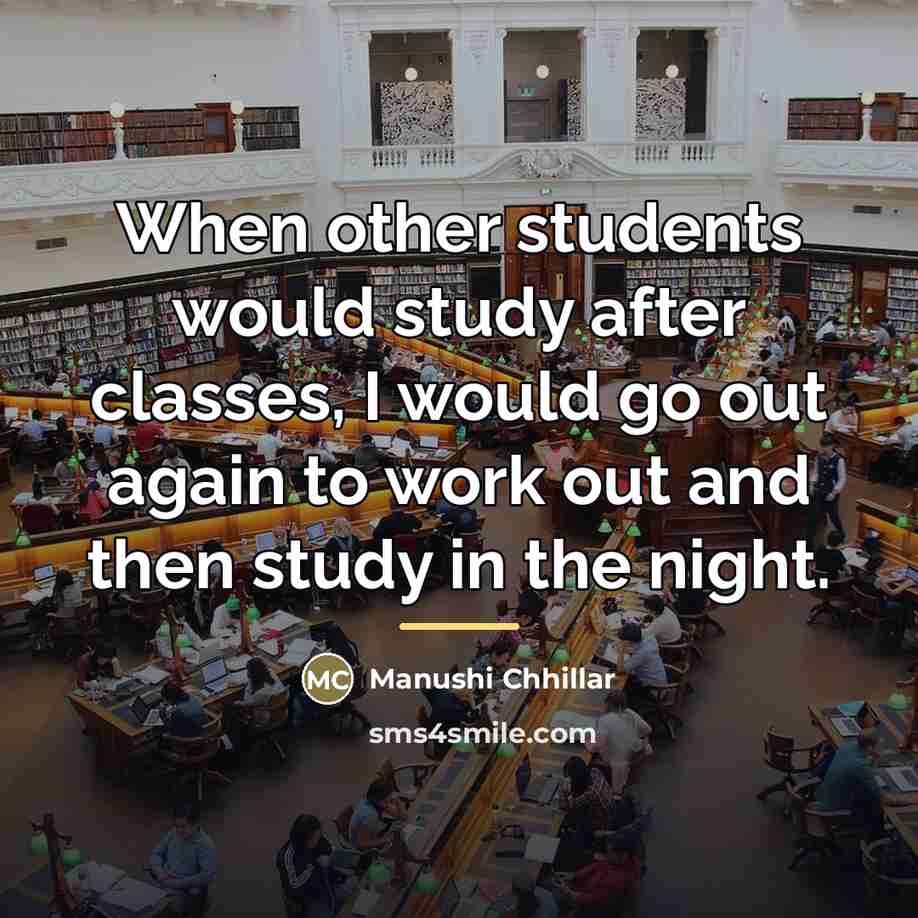 “When other students would study after classes, I would go…” quote by Manushi Chhillar