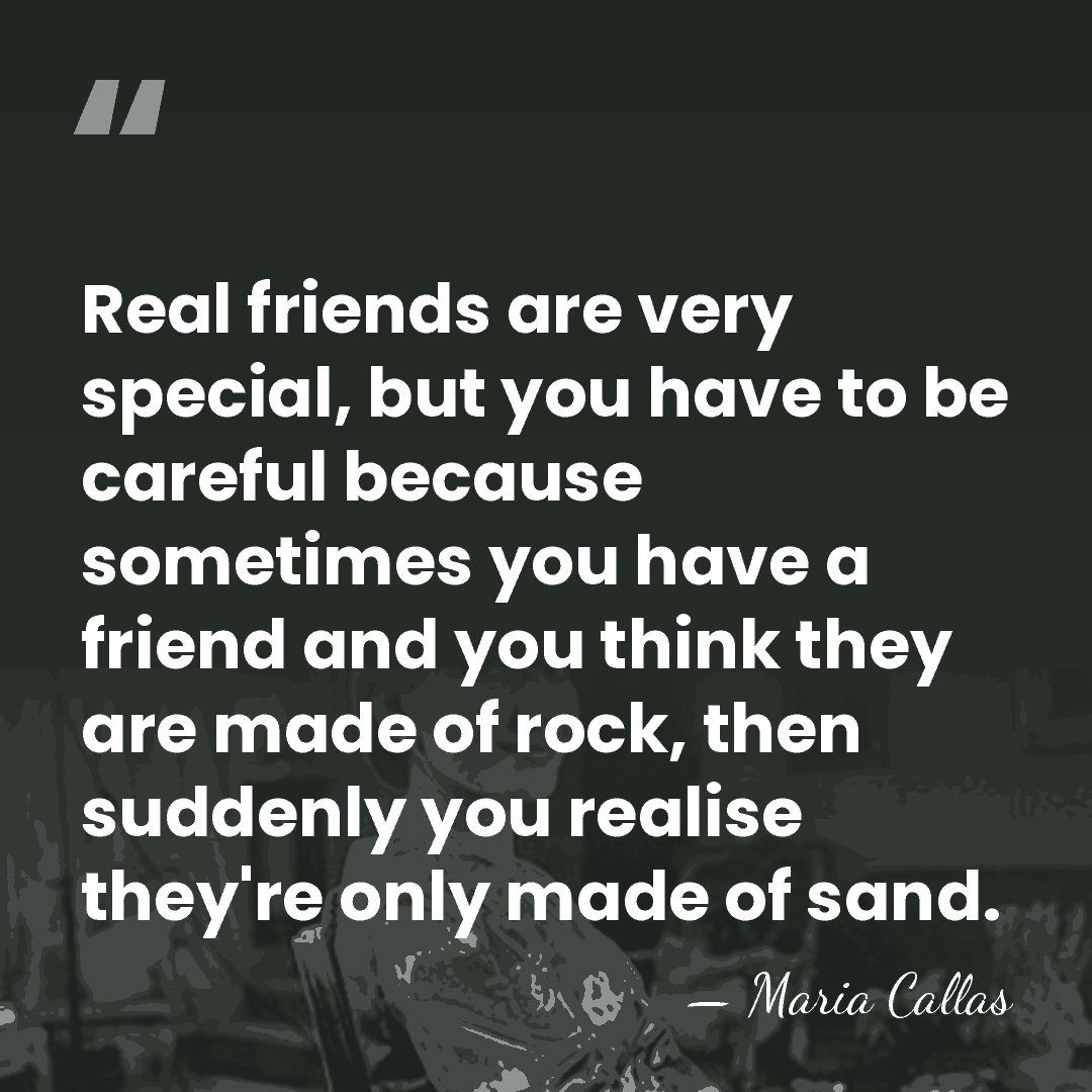 Real friends are very special, but you have to be careful because&hellip; - Maria Callas