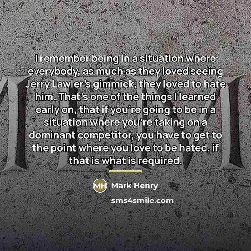 “I remember being in a situation where everybody, as much…” quote by Mark Henry