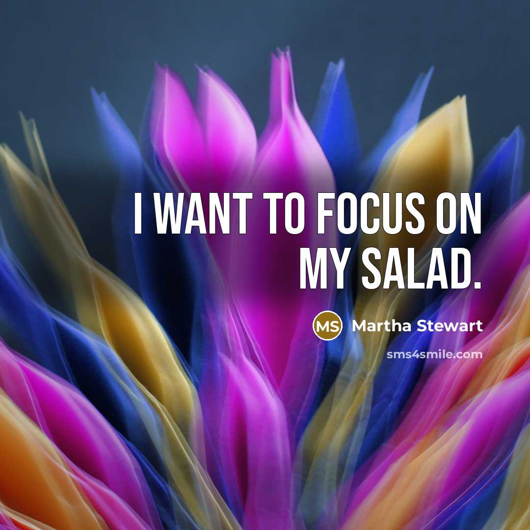 “I want to focus on my salad.…” quote by Martha Stewart