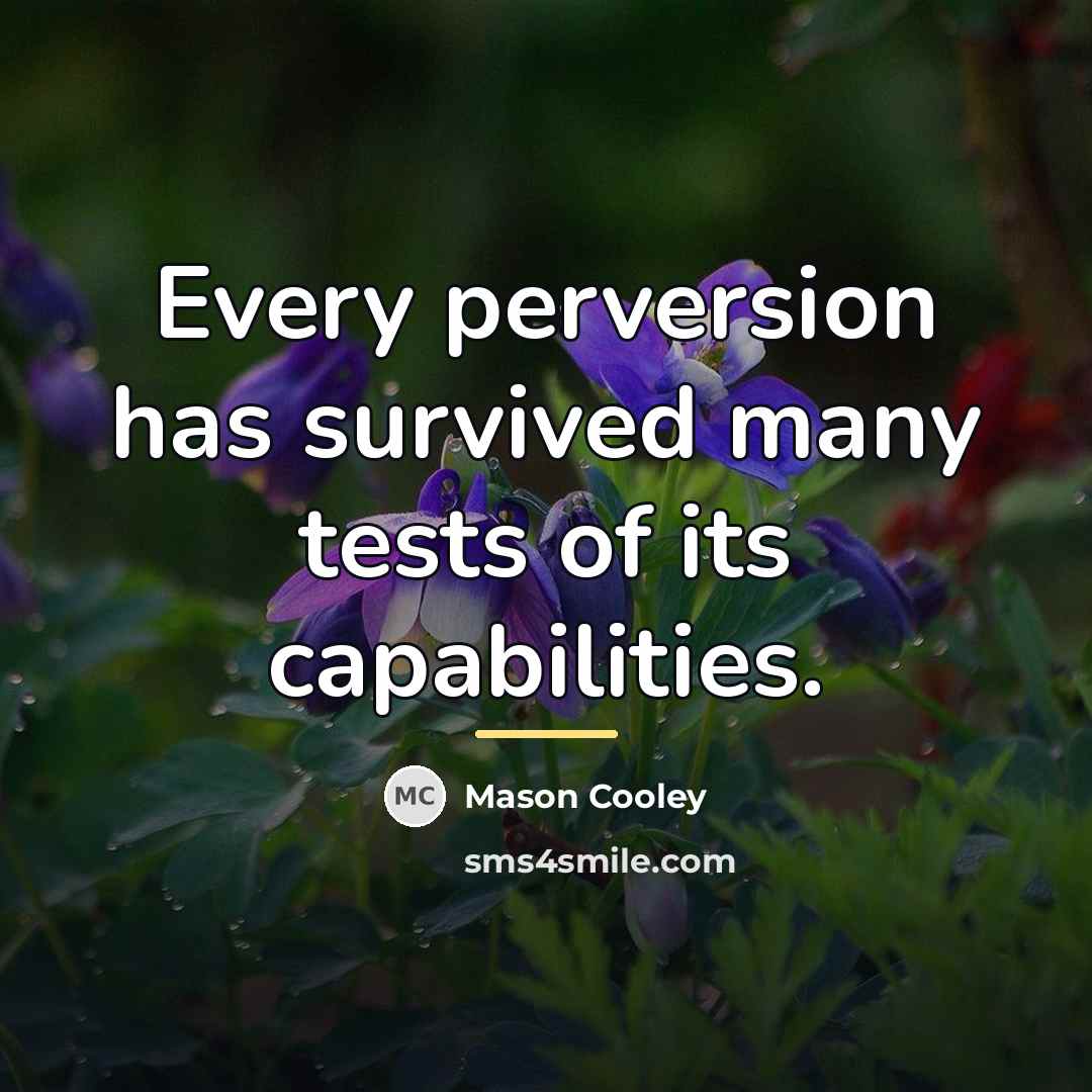 “Every perversion has survived many tests of its capabilities.…” quote by Mason Cooley