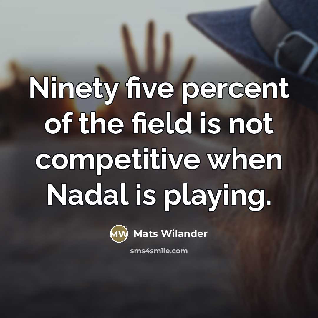 “Ninety five percent of the field is not competitive when…” quote by Mats Wilander