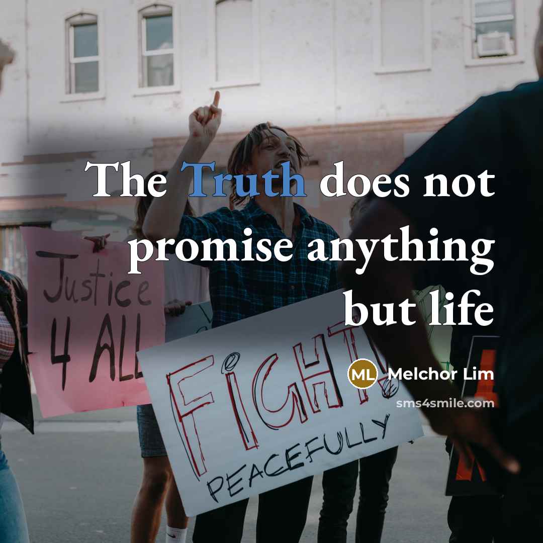 “The Truth does not promise anything but life…” quote by Melchor Lim