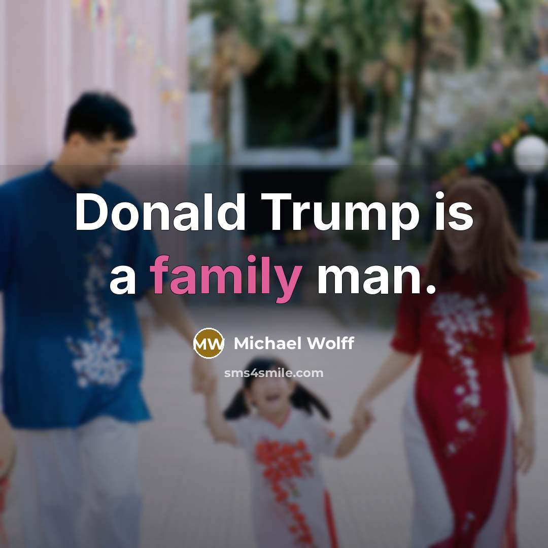 “Donald Trump is a family man.…” quote by Michael Wolff