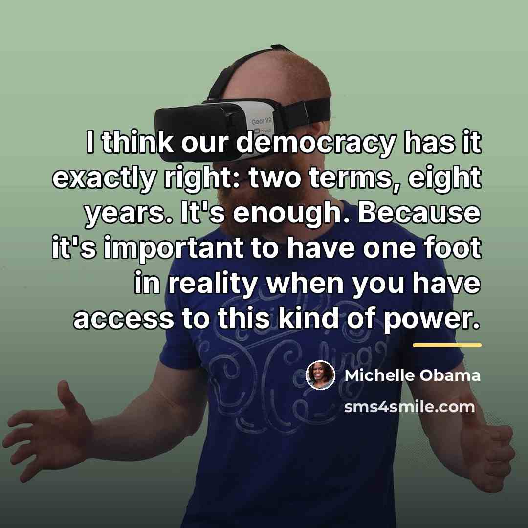 “I think our democracy has it exactly right: two terms,…” quote by Michelle Obama