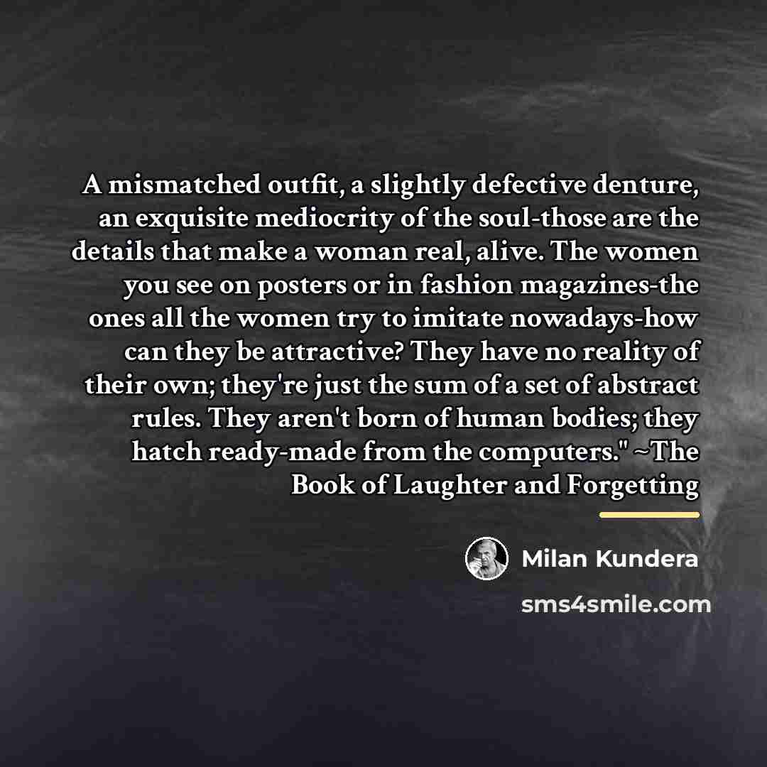 “A mismatched outfit, a slightly defective denture, an exquisite mediocrity…” quote by Milan Kundera