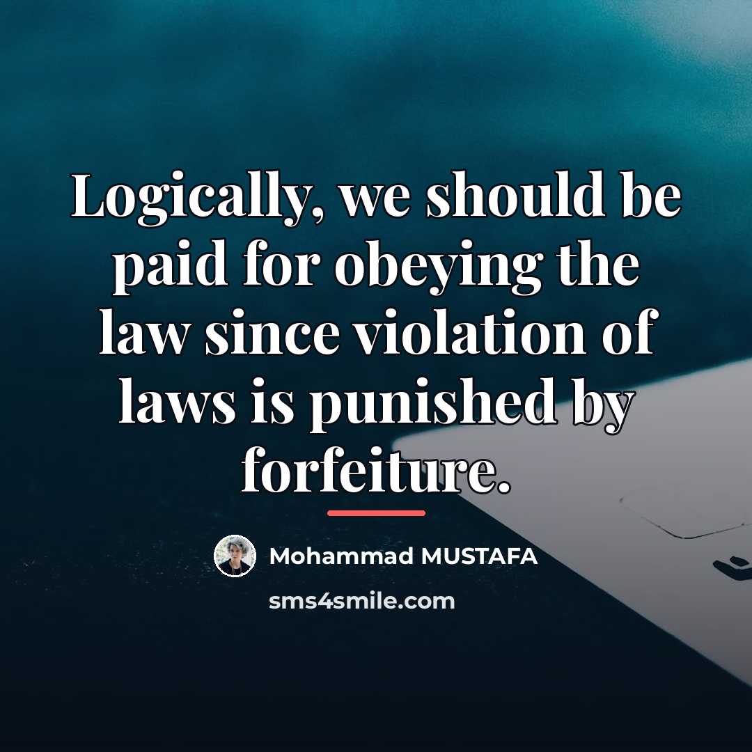 “Logically, we should be paid for obeying the law since…” quote by Mohammad MUSTAFA