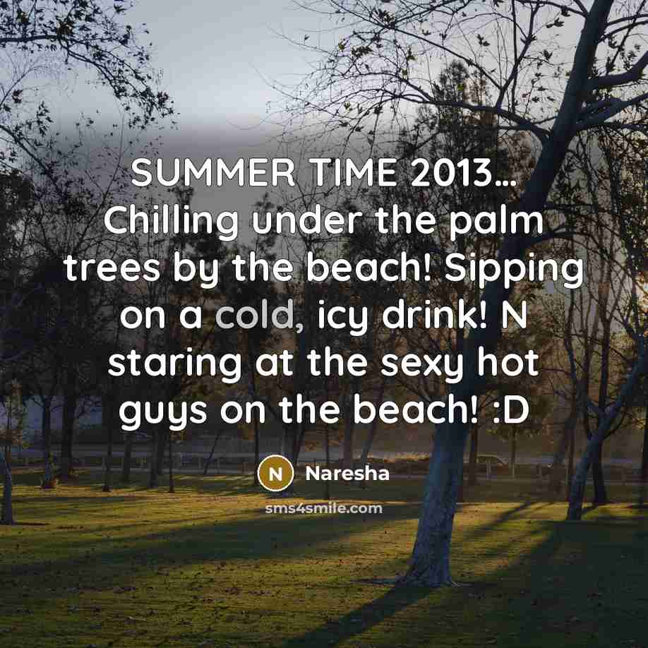 “SUMMER TIME 2013… Chilling under the palm trees by the beach! Sipping on a cold, icy drink! N staring at the sexy hot guys on the beach! :D” quote by Naresha