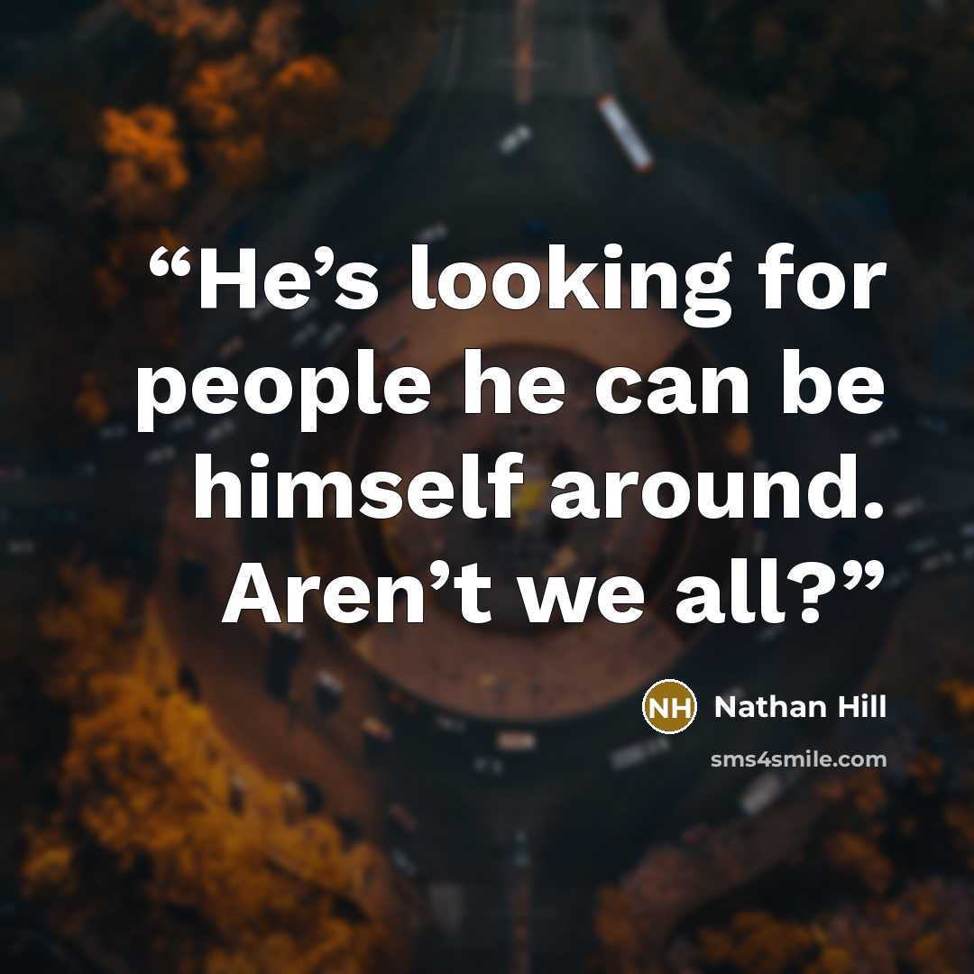 “He’s looking for people he can be himself around. Aren’t we all?” quote by Nathan Hill