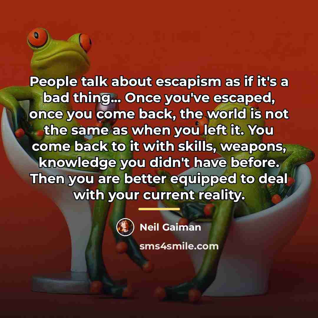 “People talk about escapism as if it's a bad thing...…” quote by Neil Gaiman