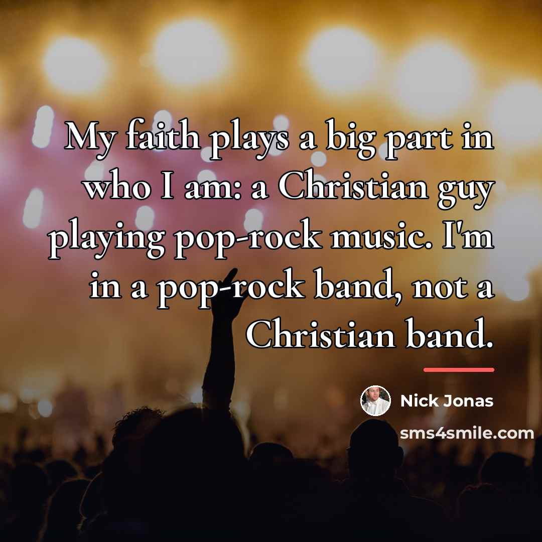 “My faith plays a big part in who I am:…” quote by Nick Jonas