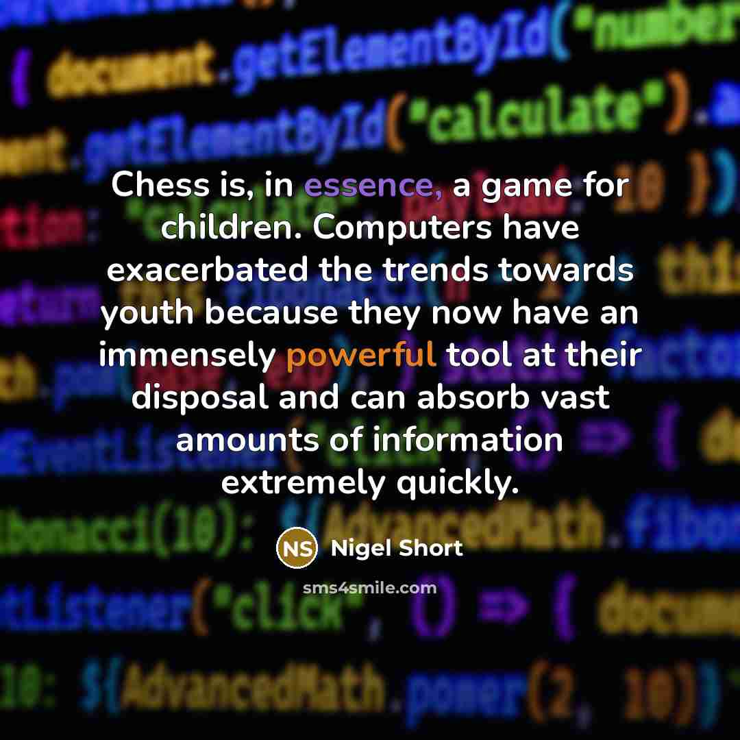“Chess is, in essence, a game for children. Computers have…” quote by Nigel Short