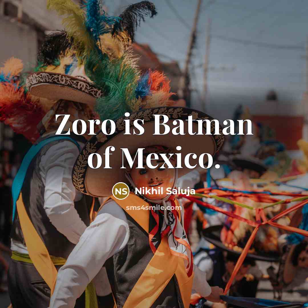 “Zoro is Batman of Mexico.” quote by Nikhil Saluja
